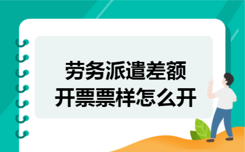 劳务派遣差额开票票样怎么开