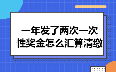 一年发了两次一次性奖金怎么汇算清缴