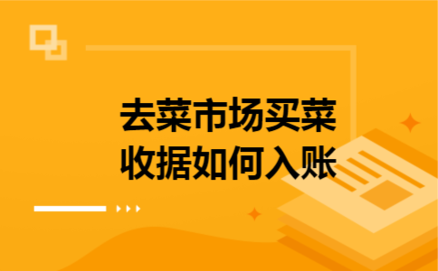去菜市场买菜收据如何入账