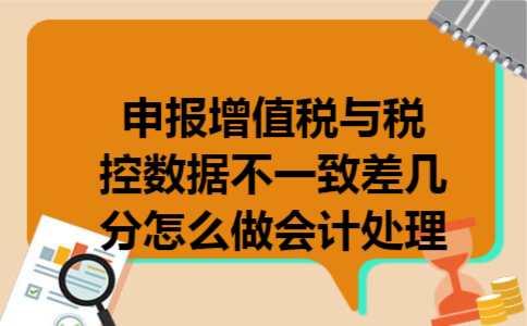  申报增值税与税控数据不一致,差几分怎么做会计处理