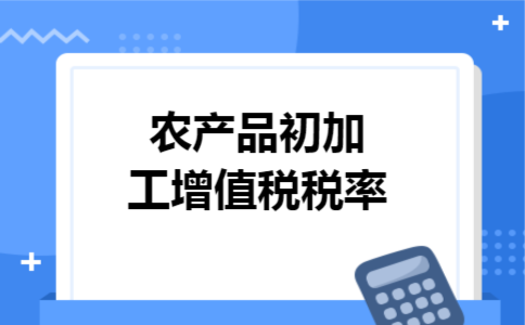 农产品初加工增值税税率