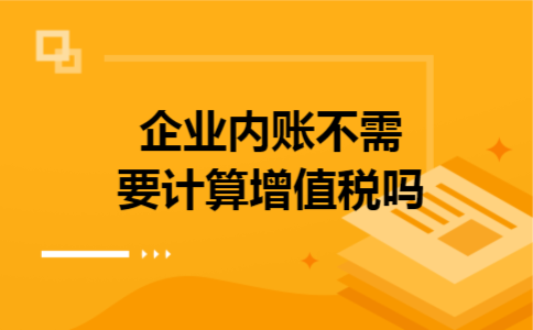 企业内账不需要计算增值税吗