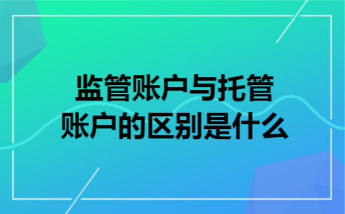 监管账户与托管账户的区别是什么