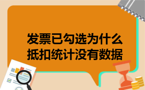 发票已勾选为什么抵扣统计没有数据