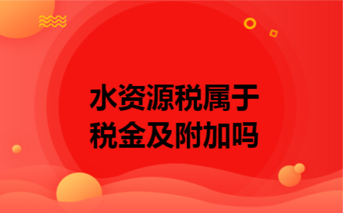 水资源税属于税金及附加吗