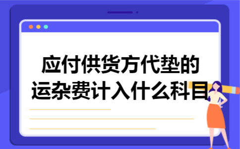应付供货方代垫的运杂费计入什么科目