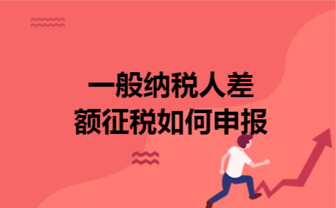 一般纳税人差额征税如何申报