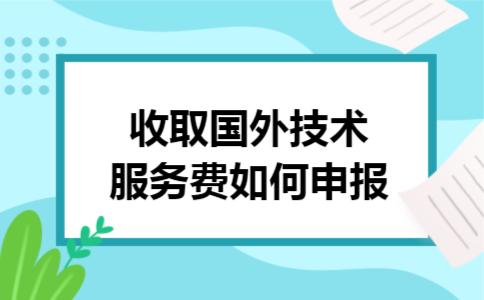 收取国外技术服务费如何申报
