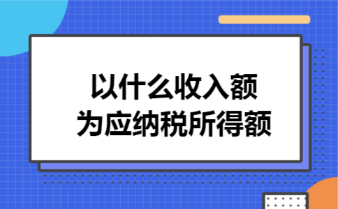以什么收入额为应纳税所得额