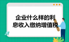 企业什么样的利息收入缴纳增值税